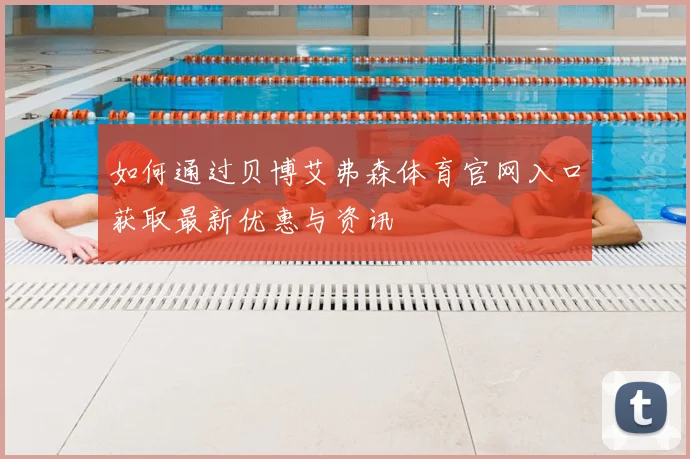 如何通过贝博艾弗森体育官网入口获取最新优惠与资讯