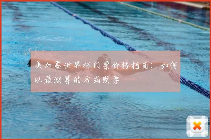 美加墨世界杯门票价格指南：如何以最划算的方式购票