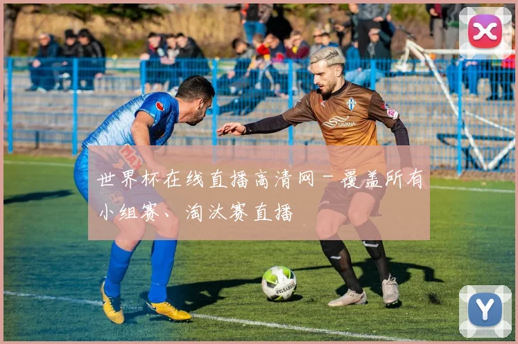 世界杯在线直播高清网 - 覆盖所有小组赛、淘汰赛直播
