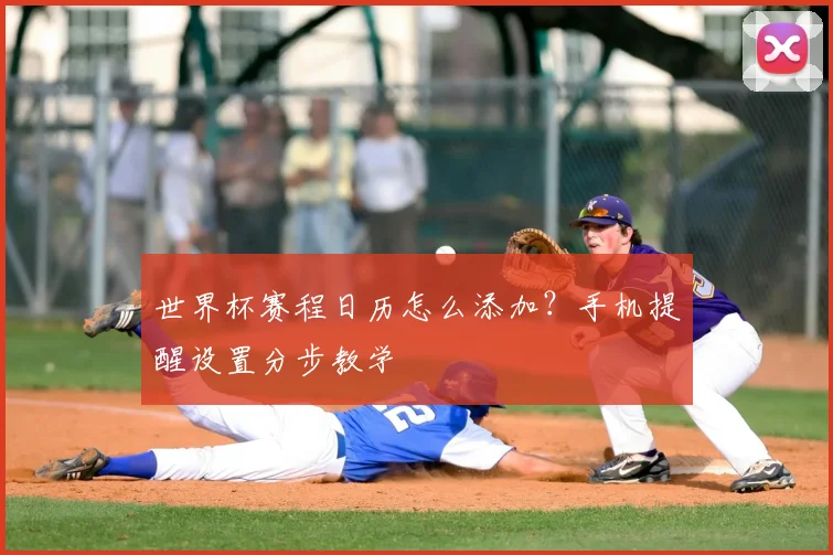 世界杯赛程日历怎么添加？手机提醒设置分步教学