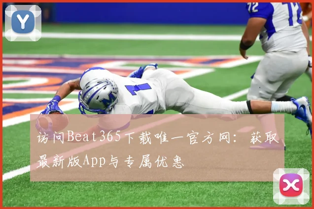 访问Beat365下载唯一官方网：获取最新版App与专属优惠