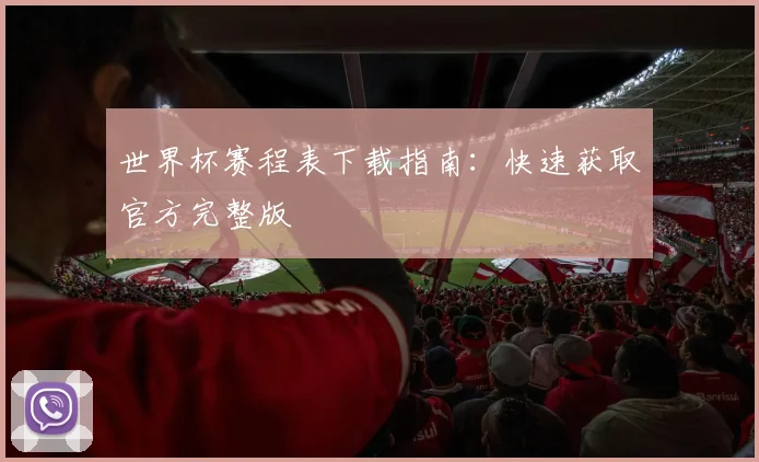 世界杯赛程表下载指南：快速获取官方完整版