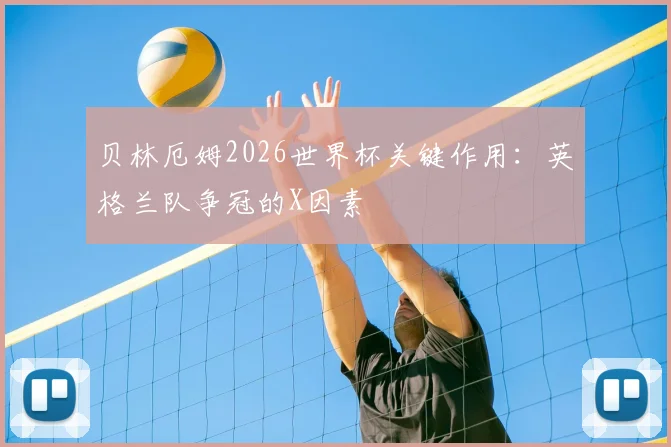 贝林厄姆2026世界杯关键作用：英格兰队争冠的X因素