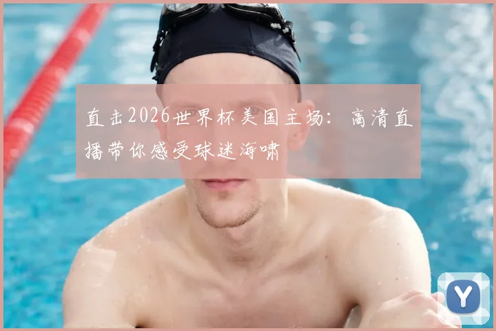 直击2026世界杯美国主场：高清直播带你感受球迷海啸